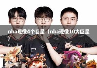 nba现役4个巨星（nba现役10大巨星）