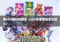 看nba最好的国家（nba在哪些国家比较火）