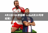 4月1日CBA季后赛（cba4月18号季后赛）