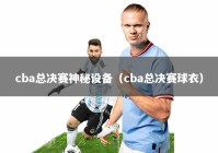 cba总决赛神秘设备（cba总决赛球衣）