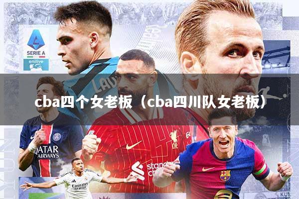 cba四个女老板(cba四川队女老板)